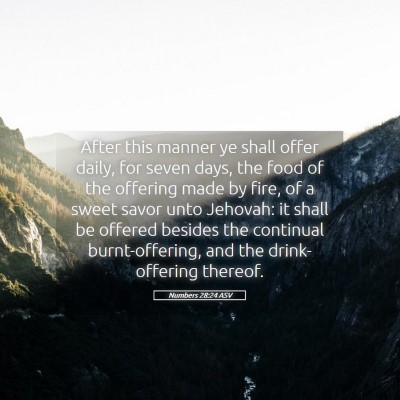 Picture 05 - Numbers 28:24 ASV - After this manner ye shall offer daily, for seven - Bible Verse Picture