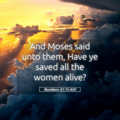 Picture 05 - Numbers 31:15 ASV - And Moses said unto them, Have ye saved all the - Bible Verse Picture