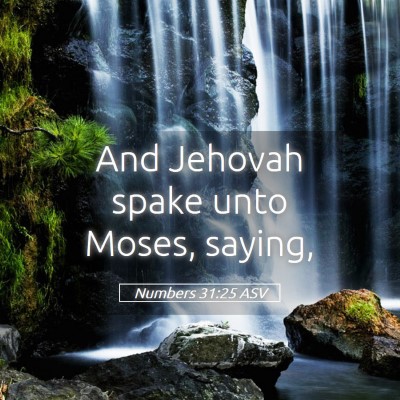 Picture 05 - Numbers 31:25 ASV - And Jehovah spake unto Moses, - Bible Verse Picture