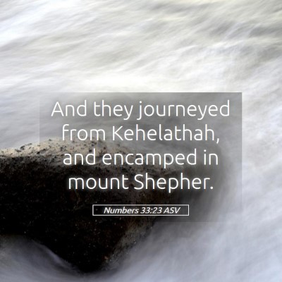Picture 05 - Numbers 33:23 ASV - And they journeyed from Kehelathah, and encamped - Bible Verse Picture