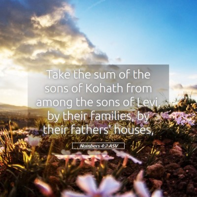 Picture 05 - Numbers 4:2 ASV - Take the sum of the sons of Kohath from among the - Bible Verse Picture
