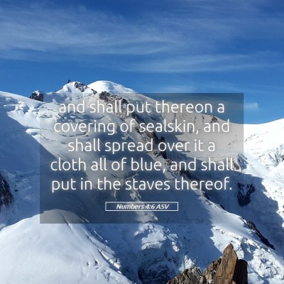 Picture 05 - Numbers 4:6 ASV - and shall put thereon a covering of sealskin, and - Bible Verse Picture