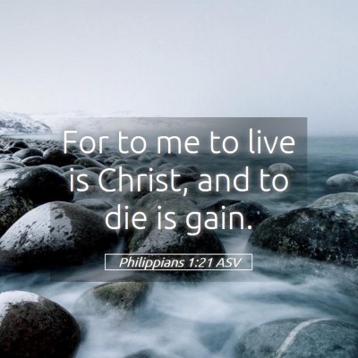 Picture 05 - Philippians 1:21 ASV - For to me to live is Christ, and to die is - Bible Verse Picture