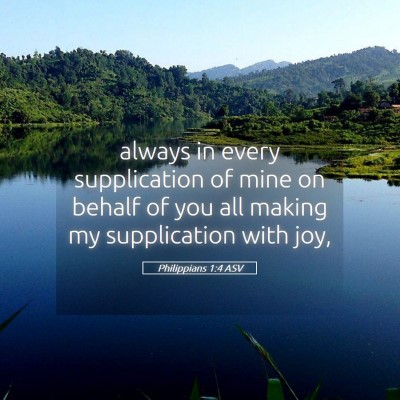 Picture 05 - Philippians 1:4 ASV - always in every supplication of mine on behalf of - Bible Verse Picture