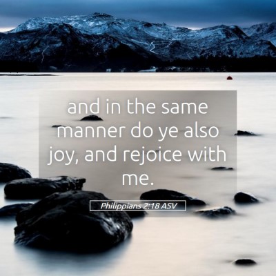 Picture 05 - Philippians 2:18 ASV - and in the same manner do ye also joy, and - Bible Verse Picture