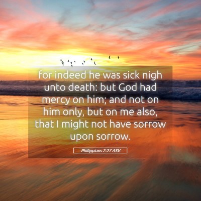 Picture 05 - Philippians 2:27 ASV - for indeed he was sick nigh unto death: but God - Bible Verse Picture