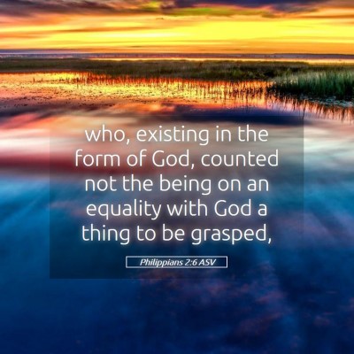 Picture 05 - Philippians 2:6 ASV - who, existing in the form of God, counted not the - Bible Verse Picture