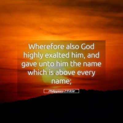 Picture 05 - Philippians 2:9 ASV - Wherefore also God highly exalted him, and gave - Bible Verse Picture