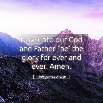 Picture 05 - Philippians 4:20 ASV - Now unto our God and Father `be' the glory for - Bible Verse Picture