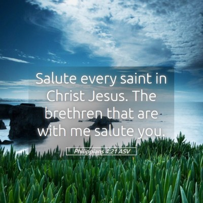 Picture 05 - Philippians 4:21 ASV - Salute every saint in Christ Jesus. The brethren - Bible Verse Picture