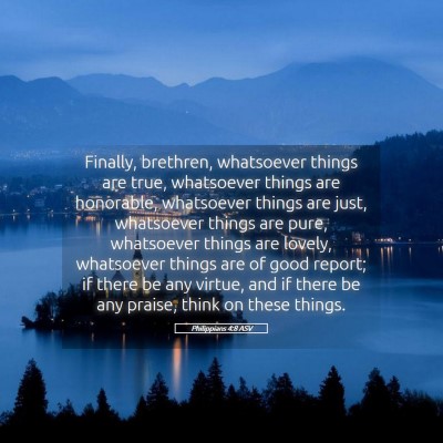 Picture 05 - Philippians 4:8 ASV - Finally, brethren, whatsoever things are true, - Bible Verse Picture