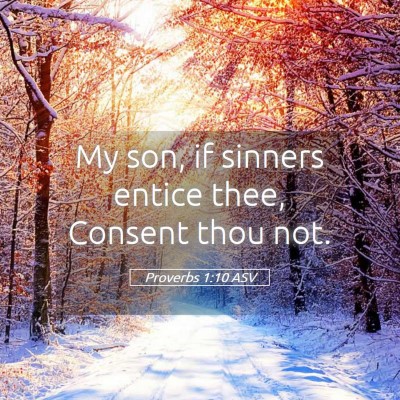 Picture 05 - Proverbs 1:10 ASV - My son, if sinners entice thee, Consent thou - Bible Verse Picture