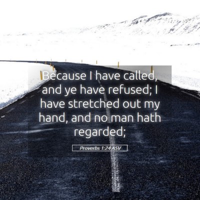 Picture 05 - Proverbs 1:24 ASV - Because I have called, and ye have refused; I - Bible Verse Picture