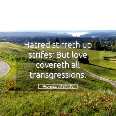 Picture 05 - Proverbs 10:12 ASV - Hatred stirreth up strifes; But love covereth all - Bible Verse Picture