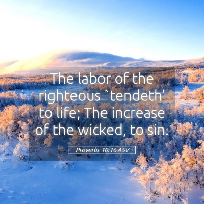 Picture 05 - Proverbs 10:16 ASV - The labor of the righteous `tendeth' to life; The - Bible Verse Picture