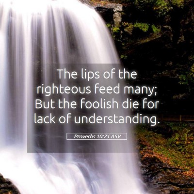 Picture 05 - Proverbs 10:21 ASV - The lips of the righteous feed many; But the - Bible Verse Picture