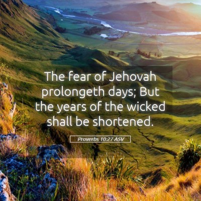 Picture 05 - Proverbs 10:27 ASV - The fear of Jehovah prolongeth days; But the - Bible Verse Picture