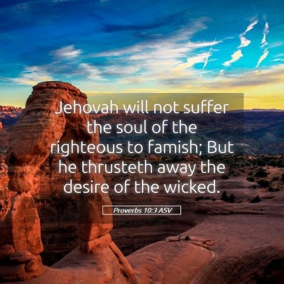 Picture 05 - Proverbs 10:3 ASV - Jehovah will not suffer the soul of the righteous - Bible Verse Picture