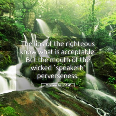 Picture 05 - Proverbs 10:32 ASV - The lips of the righteous know what is - Bible Verse Picture