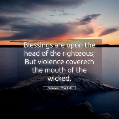 Picture 05 - Proverbs 10:6 ASV - Blessings are upon the head of the righteous; But - Bible Verse Picture