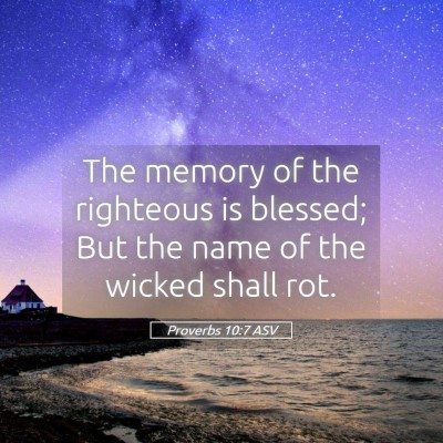 Picture 05 - Proverbs 10:7 ASV - The memory of the righteous is blessed; But the - Bible Verse Picture