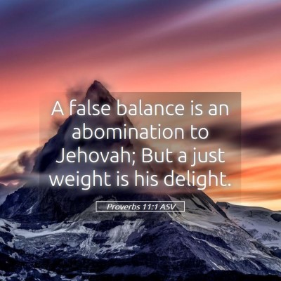 Picture 05 - Proverbs 11:1 ASV - A false balance is an abomination to Jehovah; But - Bible Verse Picture