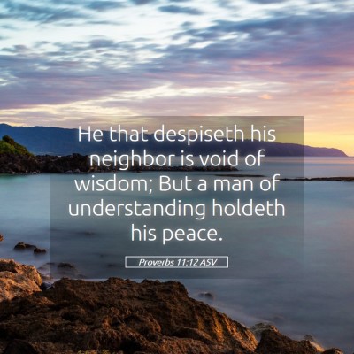 Picture 05 - Proverbs 11:12 ASV - He that despiseth his neighbor is void of wisdom; - Bible Verse Picture