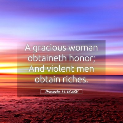 Picture 05 - Proverbs 11:16 ASV - A gracious woman obtaineth honor; And violent men - Bible Verse Picture