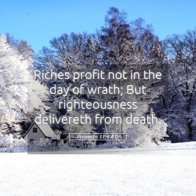 Picture 05 - Proverbs 11:4 ASV - Riches profit not in the day of wrath; But - Bible Verse Picture