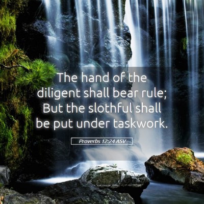 Picture 05 - Proverbs 12:24 ASV - The hand of the diligent shall bear rule; But the - Bible Verse Picture