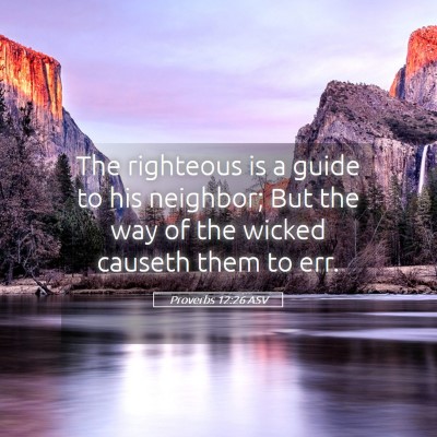 Picture 05 - Proverbs 12:26 ASV - The righteous is a guide to his neighbor; But the - Bible Verse Picture