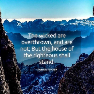 Picture 05 - Proverbs 12:7 ASV - The wicked are overthrown, and are not; But the - Bible Verse Picture
