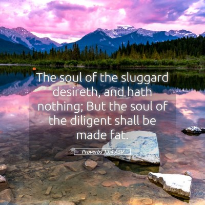 Picture 05 - Proverbs 13:4 ASV - The soul of the sluggard desireth, and hath - Bible Verse Picture