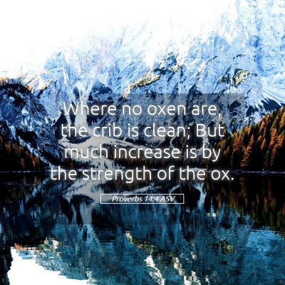 Picture 05 - Proverbs 14:4 ASV - Where no oxen are, the crib is clean; But much - Bible Verse Picture