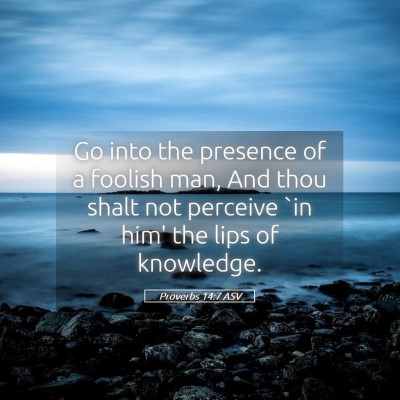 Picture 05 - Proverbs 14:7 ASV - Go into the presence of a foolish man, And thou - Bible Verse Picture