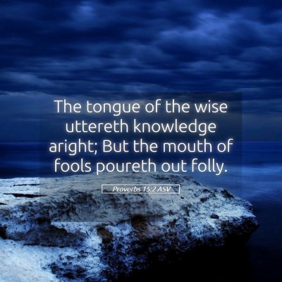 Picture 05 - Proverbs 15:2 ASV - The tongue of the wise uttereth knowledge aright; - Bible Verse Picture