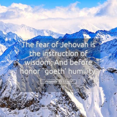 Picture 05 - Proverbs 15:33 ASV - The fear of Jehovah is the instruction of wisdom; - Bible Verse Picture