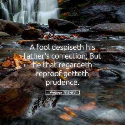 Picture 05 - Proverbs 15:5 ASV - A fool despiseth his father's correction; But he - Bible Verse Picture