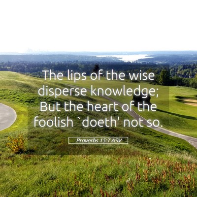 Picture 05 - Proverbs 15:7 ASV - The lips of the wise disperse knowledge; But the - Bible Verse Picture