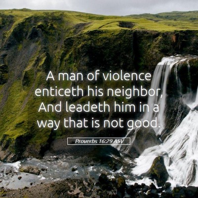 Picture 05 - Proverbs 16:29 ASV - A man of violence enticeth his neighbor, And - Bible Verse Picture