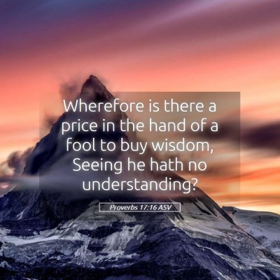 Picture 05 - Proverbs 17:16 ASV - Wherefore is there a price in the hand of a fool - Bible Verse Picture