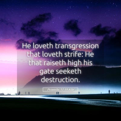 Picture 05 - Proverbs 17:19 ASV - He loveth transgression that loveth strife: He - Bible Verse Picture