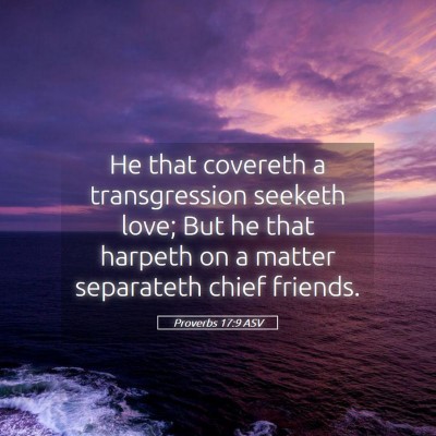 Picture 05 - Proverbs 17:9 ASV - He that covereth a transgression seeketh love; - Bible Verse Picture