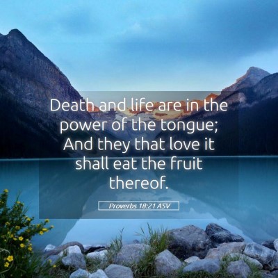 Picture 05 - Proverbs 18:21 ASV - Death and life are in the power of the tongue; - Bible Verse Picture