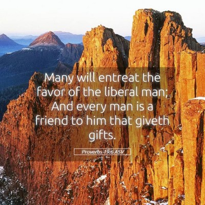 Picture 05 - Proverbs 19:6 ASV - Many will entreat the favor of the liberal man; - Bible Verse Picture