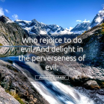 Picture 05 - Proverbs 2:14 ASV - Who rejoice to do evil, And delight in the - Bible Verse Picture