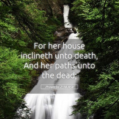 Picture 05 - Proverbs 2:18 ASV - For her house inclineth unto death, And her paths - Bible Verse Picture