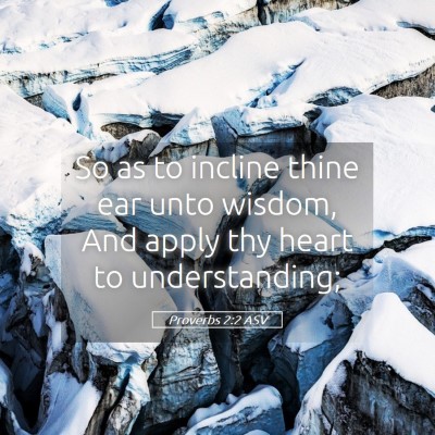 Picture 05 - Proverbs 2:2 ASV - So as to incline thine ear unto wisdom, And apply - Bible Verse Picture