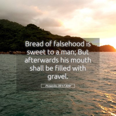 Picture 05 - Proverbs 20:17 ASV - Bread of falsehood is sweet to a man; But - Bible Verse Picture