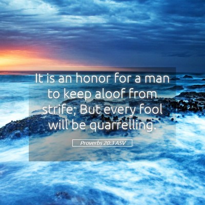 Picture 05 - Proverbs 20:3 ASV - It is an honor for a man to keep aloof from - Bible Verse Picture